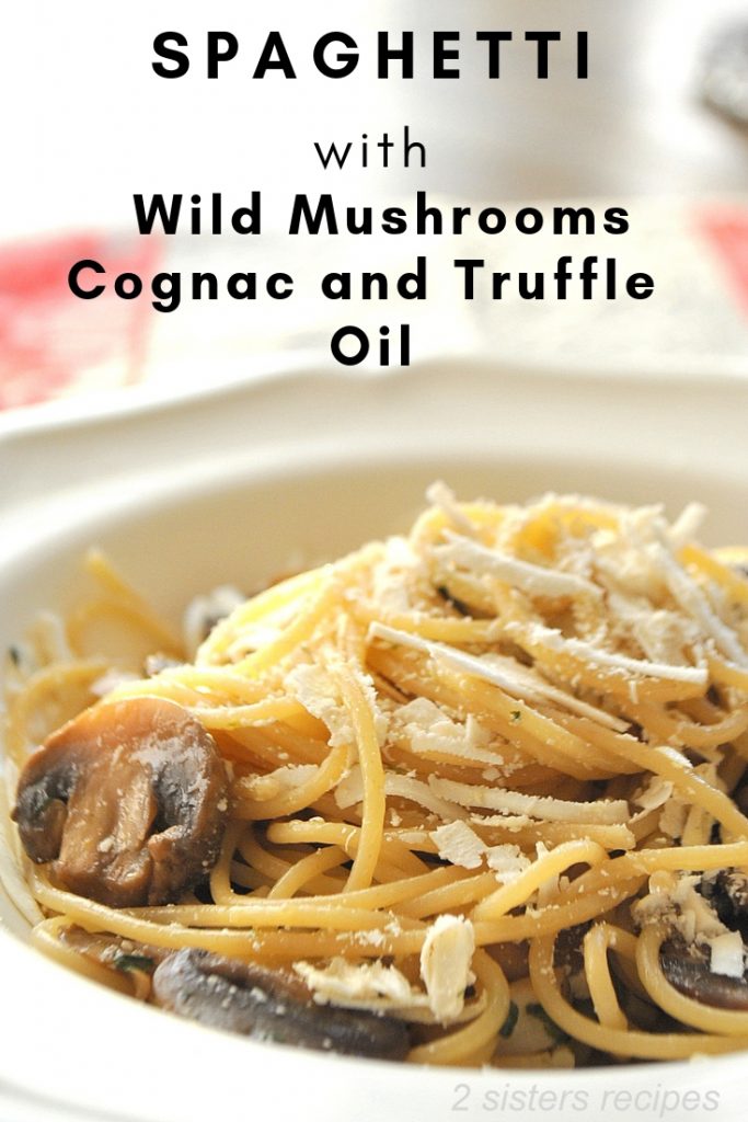 Spaghetti with Wild Mushrooms, Cognac and Truffle Oil by 2sistersrecipes.com 