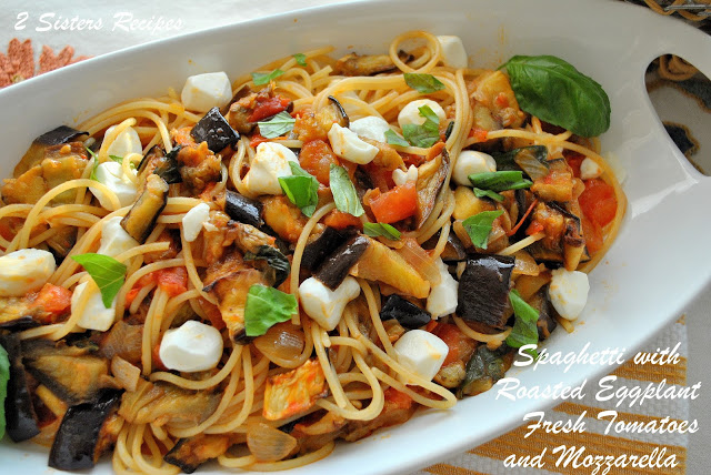 Spaghetti with Roasted Eggplant, Fresh Tomatoes & Mozzarella by 2sistersrecipes.com