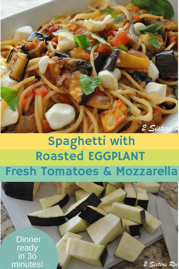 Spaghetti with Roasted Eggplant, Fresh Tomatoes & Mozzarella by 2sistersrecipes.com