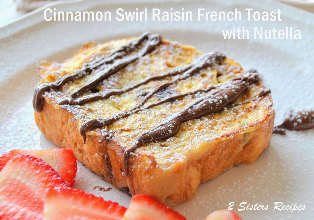 Cinnamon Swirl Raisin French Toast with Nutella by 2sistersrecipes.com