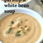 Roasted Garlic, Parsnip & White Bean Soup