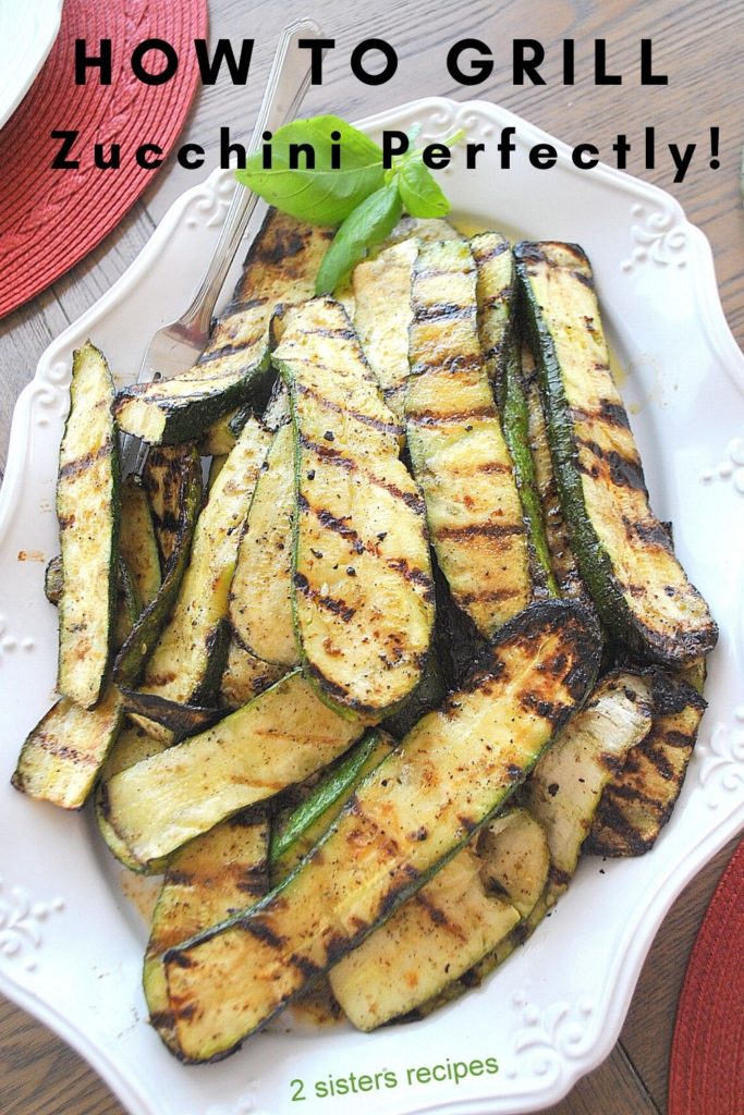 How to Grill Zucchini Perfectly by 2sistersrecipes.com 
