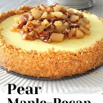 Pear Maple-Pecan Cheesecake by 2sistersrecipes.com